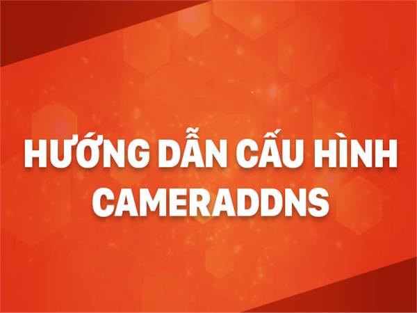 Hướng dẫn sử dụng tên miền CAMERADDNS.NET Hikvision