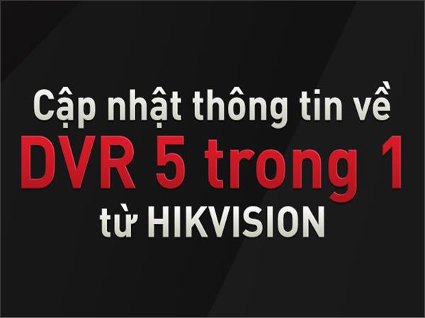 Cập nhật về đầu ghi hình DVR “5 trong 1″ từ HIKVISION